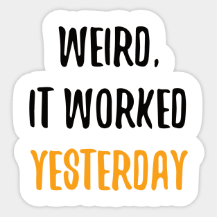 Weird, It Worked Yesterday - Programmer T-shirt Sticker